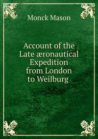 Account of the Late ?ronautical Expedition from London to Weilburg .