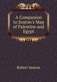 A Companion to Seaton's Map of Palestine and Egypt