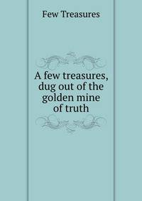 A few treasures, dug out of the golden mine of truth