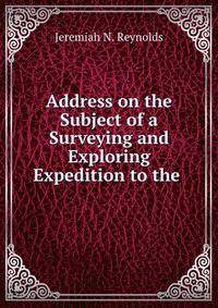 Address on the Subject of a Surveying and Exploring Expedition to the .