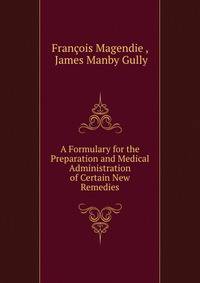 A Formulary for the Preparation and Medical Administration of Certain New Remedies