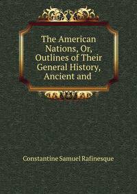 The American Nations, Or, Outlines of Their General History, Ancient and .