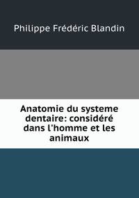 Anatomie du systeme dentaire: consid?r? dans l'homme et les animaux
