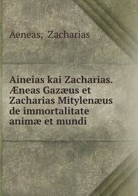 Aineias kai Zacharias. ?neas Gaz?us et Zacharias Mitylen?us de immortalitate anim? et mundi .