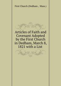 Articles of Faith and Covenant Adopted by the First Church in Dedham, March 8, 1821 with a List .