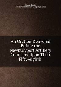 An Oration Delivered Before the Newburyport Artillery Company Upon Their Fifty-eighth .