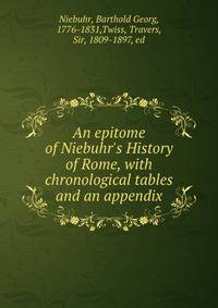 An epitome of Niebuhr's History of Rome, with chronological tables and an appendix