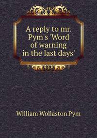 A reply to mr. Pym's 'Word of warning in the last days'.