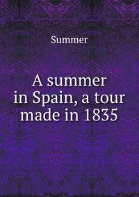 A summer in Spain, a tour made in 1835