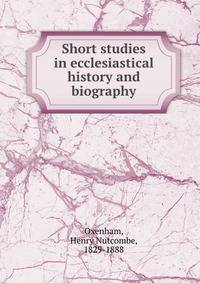 Short studies in ecclesiastical history and biography