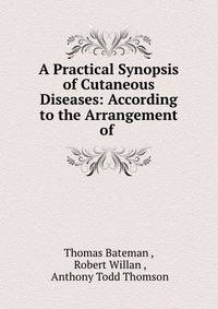 A Practical Synopsis of Cutaneous Diseases: According to the Arrangement of .
