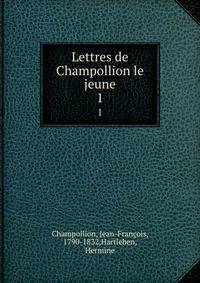 Lettres de Champollion le jeune. 1