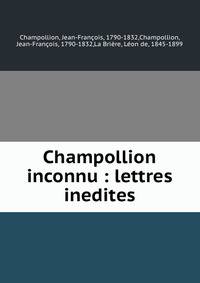 Champollion inconnu : lettres inedites