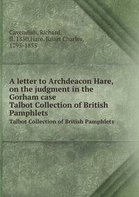 A letter to Archdeacon Hare, on the judgment in the Gorham case. Talbot Collection of British Pamphlets