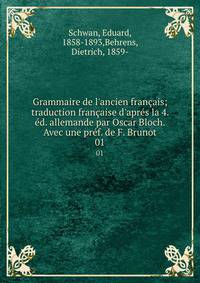 Grammaire de l'ancien fran?ais; traduction fran?aise d'apr?s la 4. ?d. allemande par Oscar Bloch. Avec une pr?f. de F. Brunot