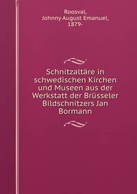 Schnitzaltare in schwedischen Kirchen und Museen aus der Werkstatt der Brusseler Bildschnitzers Jan Bormann