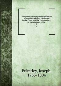 Discourses relating to the evidences of revealed religion : delivered in the Church of the Universalists, at Philadelphia, 1796 .. 1