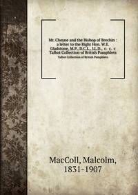 Mr. Cheyne and the Bishop of Brechin : a letter to the Right Hon. W.E. Gladstone, M.P., D.C.L., LL.D., &c. &c. &c.. Talbot Collection of British Pamphlets