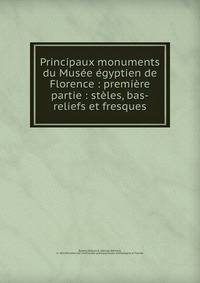 Principaux monuments du Musee egyptien de Florence : premiere partie : steles, bas-reliefs et fresques