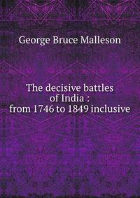 The decisive battles of India : from 1746 to 1849 inclusive