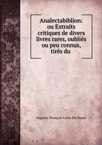 Analectabiblion: ou Extraits critiques de divers livres rares, oublies ou peu connus, tires du .