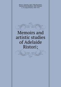 Memoirs and artistic studies of Adelaide Ristori;
