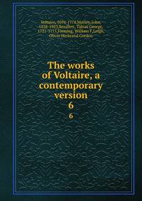 The works of Voltaire, a contemporary version. 6
