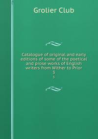 Catalogue of original and early editions of some of the poetical and prose works of English writers from Wither to Prior. 3
