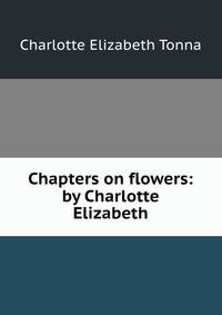 Chapters on flowers: by Charlotte Elizabeth