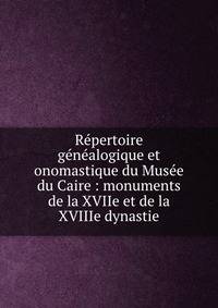 Repertoire genealogique et onomastique du Musee du Caire : monuments de la XVIIe et de la XVIIIe dynastie