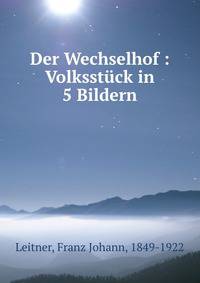 Der Wechselhof : Volksstuck in 5 Bildern