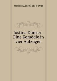 Justina Dunker : Eine Komodie in vier Aufzugen