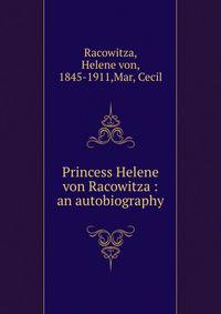Princess Helene von Racowitza : an autobiography