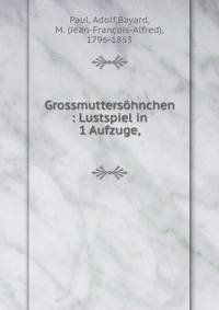 Grossmutters?hnchen : Lustspiel in 1 Aufzuge,