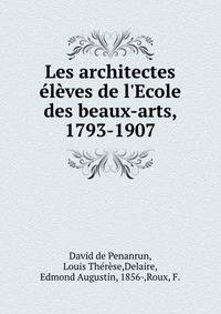 Les architectes ?l?ves de l'Ecole des beaux-arts, 1793-1907