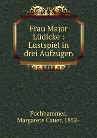 Frau Major Ludicke : Lustspiel in drei Aufzugen