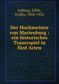Der Hochmeister von Marienburg : ein historisches Trauerspiel in funf Acten