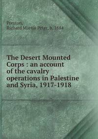 The Desert Mounted Corps : an account of the cavalry operations in Palestine and Syria, 1917-1918