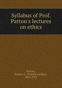 Syllabus of Prof. Patton's lectures on ethics