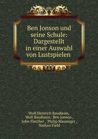 Ben Jonson und seine Schule: Dargestellt in einer Auswahl von Lustspielen .