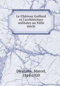 Le Ch?teau Gaillard et l'architecture militaire au XIIIe si?cle