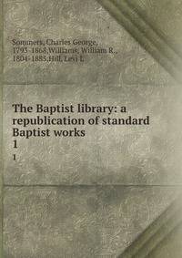 The Baptist library: a republication of standard Baptist works. 1