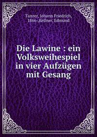 Die Lawine : ein Volksweihespiel in vier Aufzugen mit Gesang