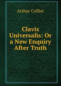 Clavis Universalis: Or a New Enquiry After Truth