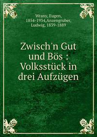Zwisch'n Gut und B?s : Volksst?ck in drei Aufz?gen