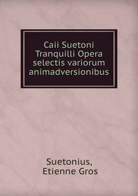 Caii Suetoni Tranquilli Opera selectis variorum animadversionibus