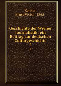 Geschichte der Wiener Journalistik; ein Beitrag zur deutschen Culturgeschichte. 2