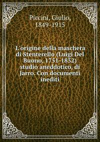 L'origine della maschera di Stenterello (Luigi Del Buono, 1751-1832) studio aneddotico, di Jarro. Con documenti inediti