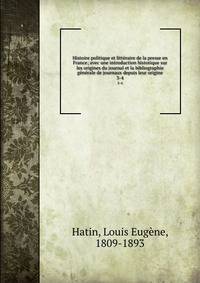 Histoire politique et littraire de la presse en France; avec une introduction historique sur les origines du journal et la bibliographie gnrale de journaux depuis leur origine. 3-4