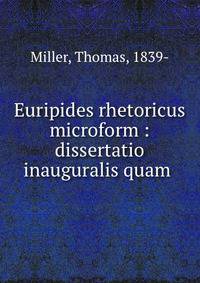 Euripides rhetoricus microform : dissertatio inauguralis quam .